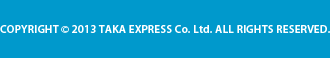 COPYRIGHT (c) TAKA EXPRESS Co. Ltd. ALL RIGHTS RESERVED.